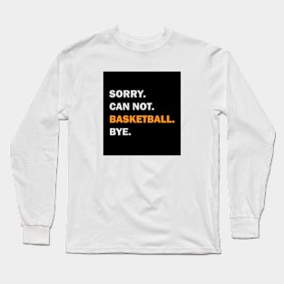 Sorry Can't Basketball Bye Long Sleeve T-Shirt